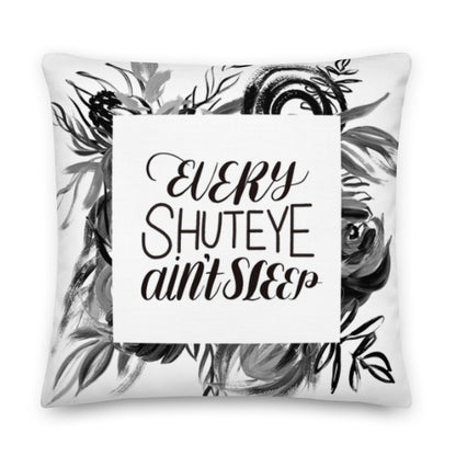 Every Shuteye Ain’t Sleep home decor pillow